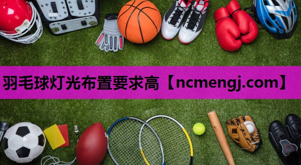 羽毛球灯光布置要求高