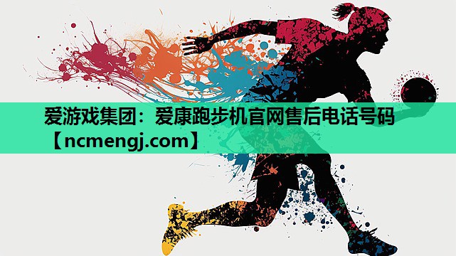 爱游戏集团：爱康跑步机官网售后电话号码
