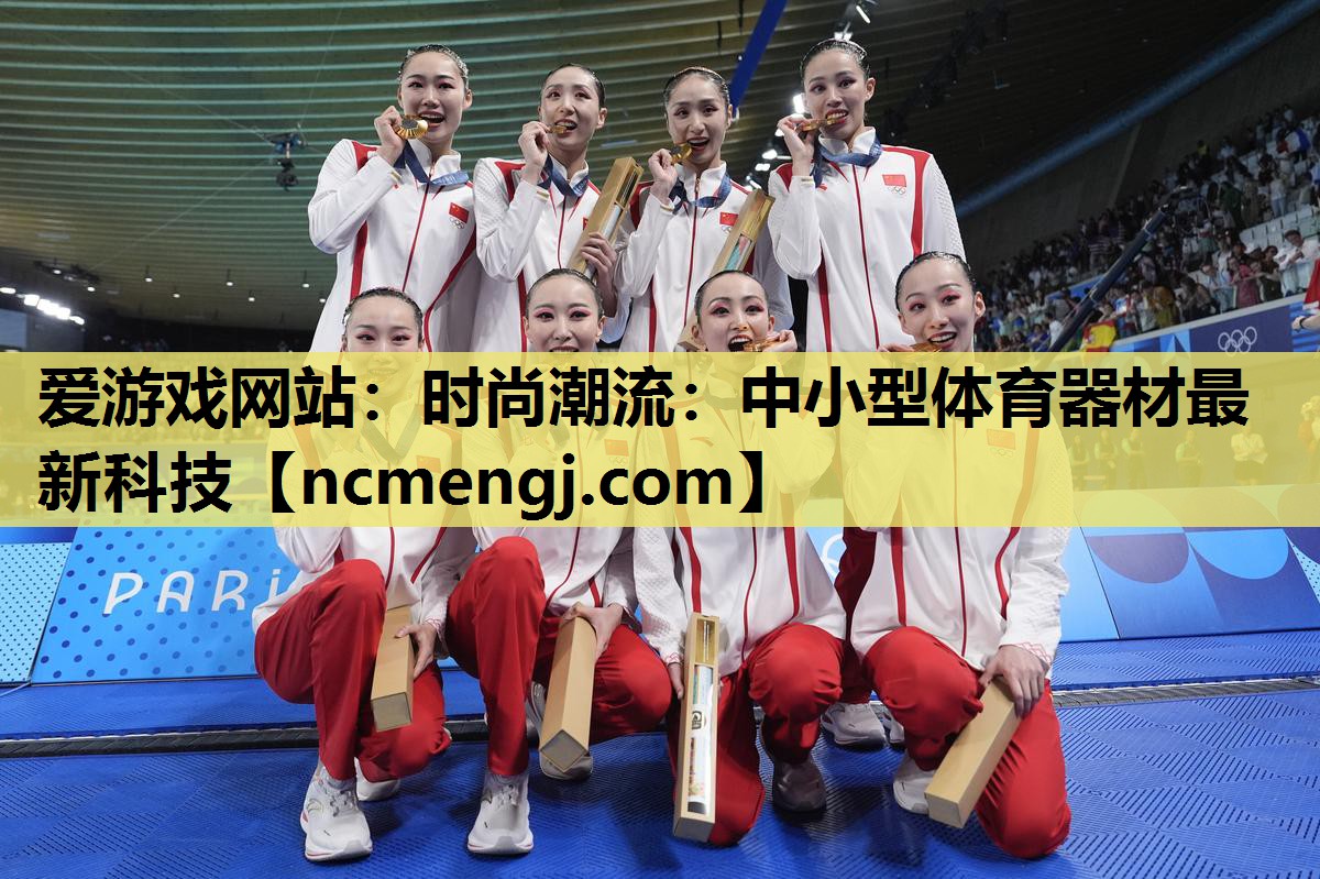 爱游戏网站：时尚潮流：中小型体育器材最新科技
