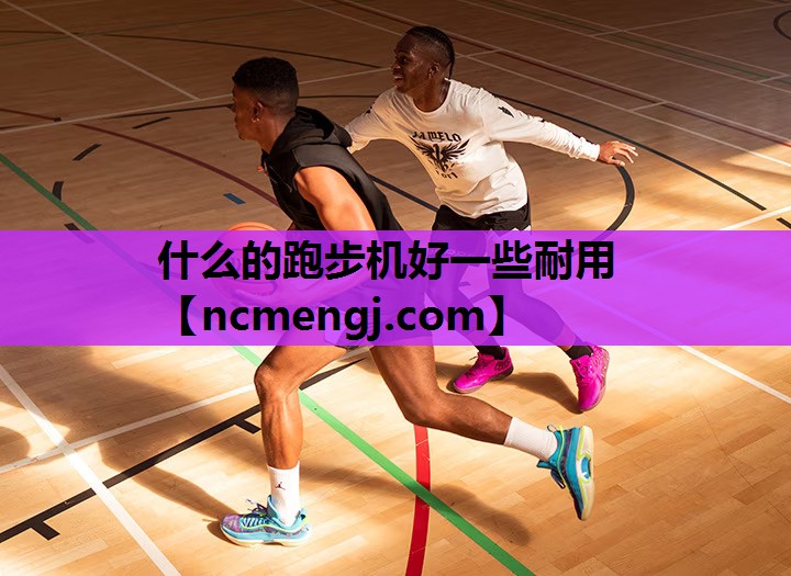 什么的跑步机好一些耐用
