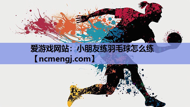 小朋友练羽毛球怎么练
