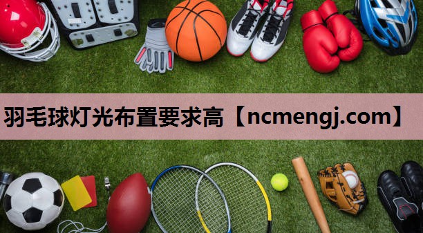 羽毛球灯光布置要求高