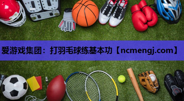 打羽毛球练基本功